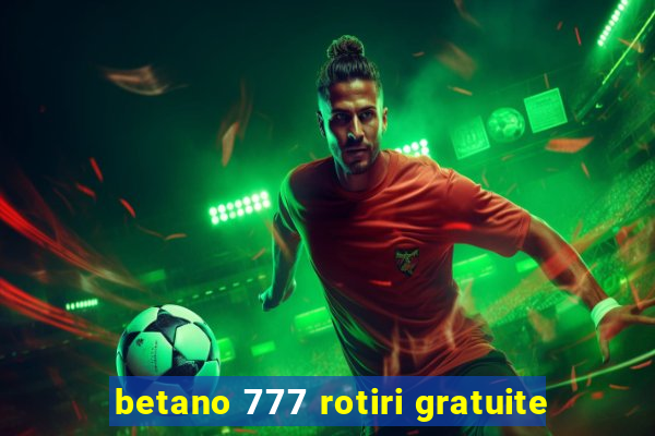 betano 777 rotiri gratuite